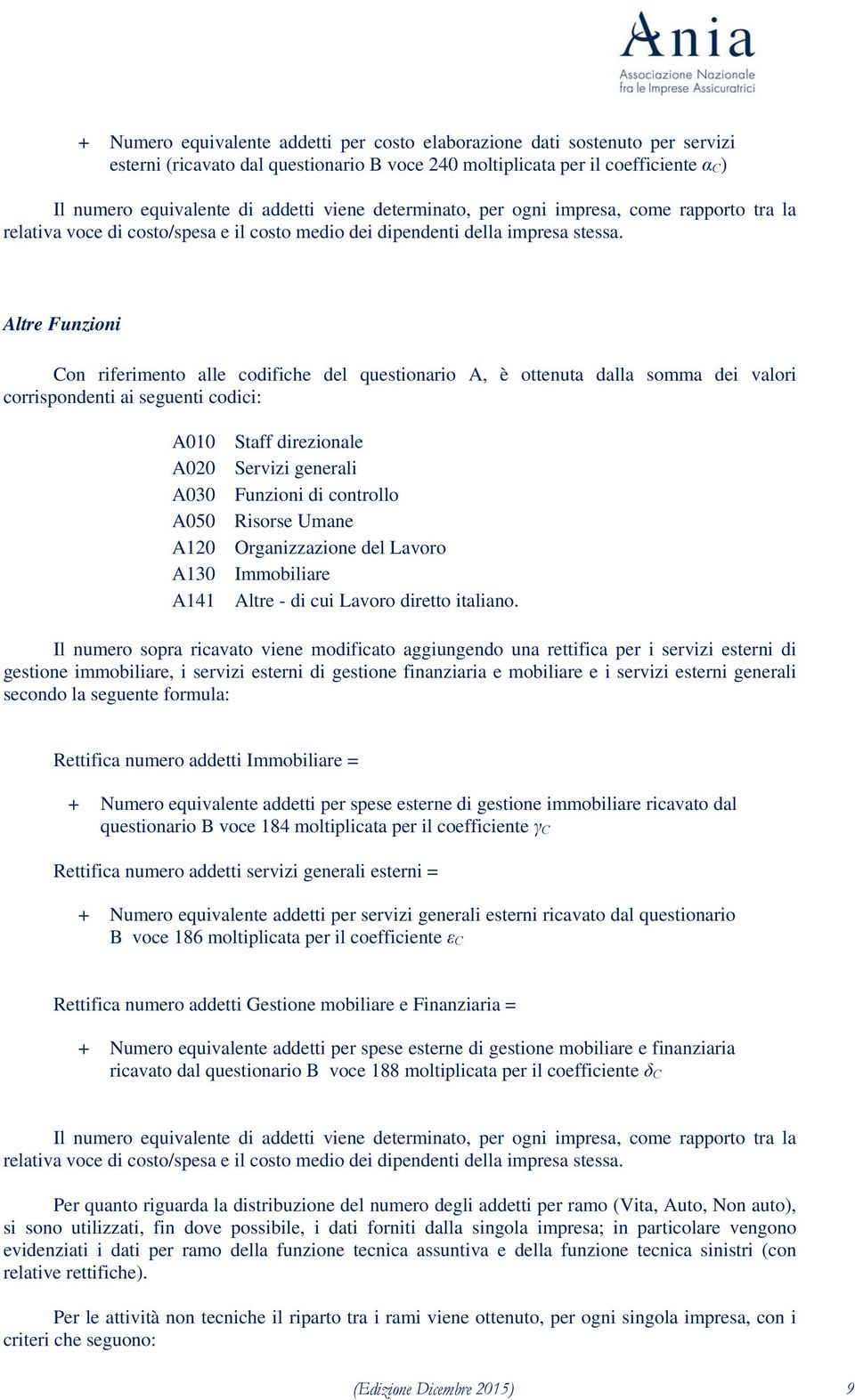 Altre Funzioni Con riferimento alle codifiche del questionario A, è ottenuta dalla somma dei valori corrispondenti ai seguenti codici: A010 Staff direzionale A020 Servizi generali A030 Funzioni di