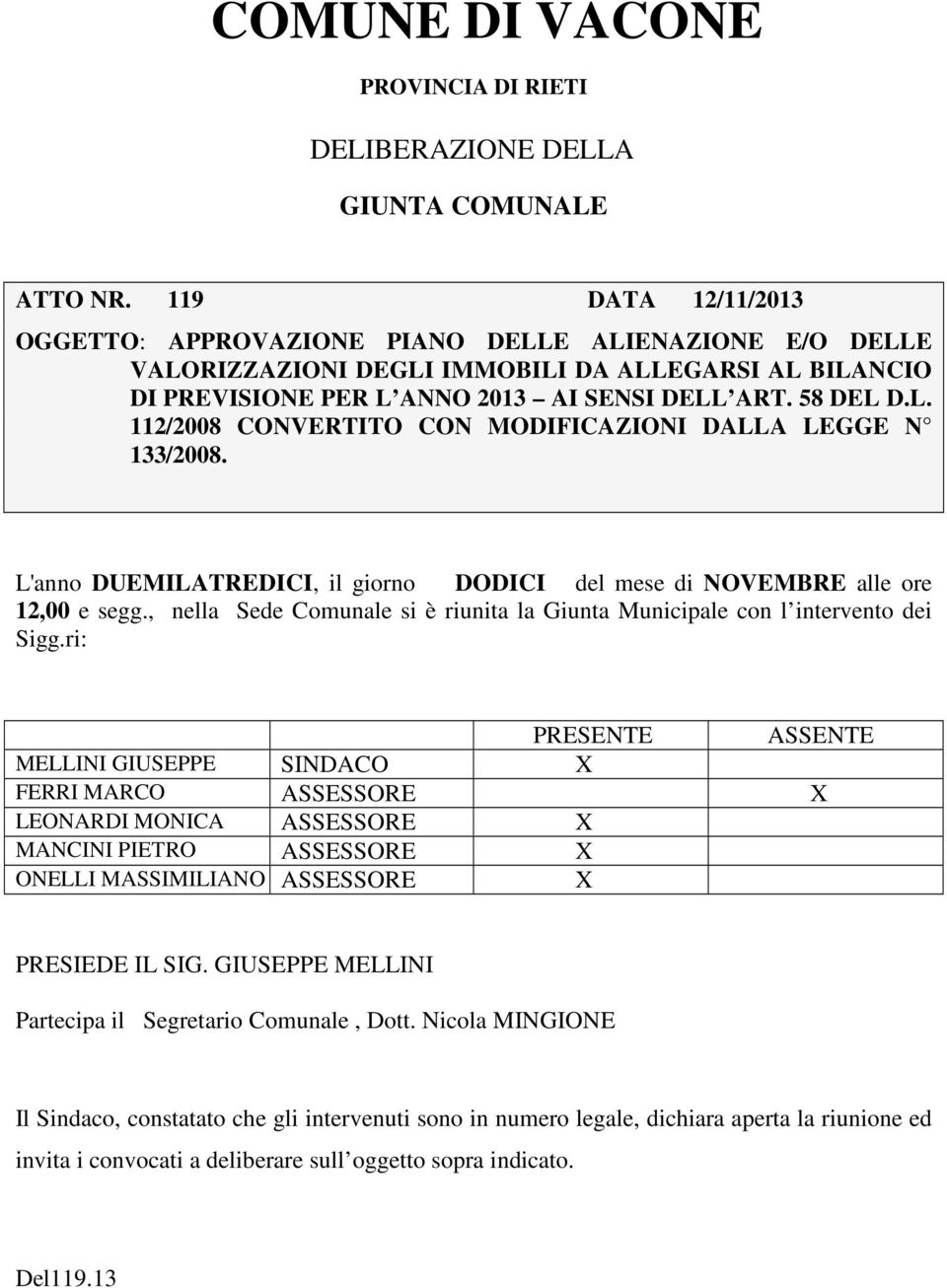 L'anno DUEMILATREDICI, il giorno DODICI del mese di NOVEMBRE alle ore 12,00 e segg., nella Sede Comunale si è riunita la Giunta Municipale con l intervento dei Sigg.