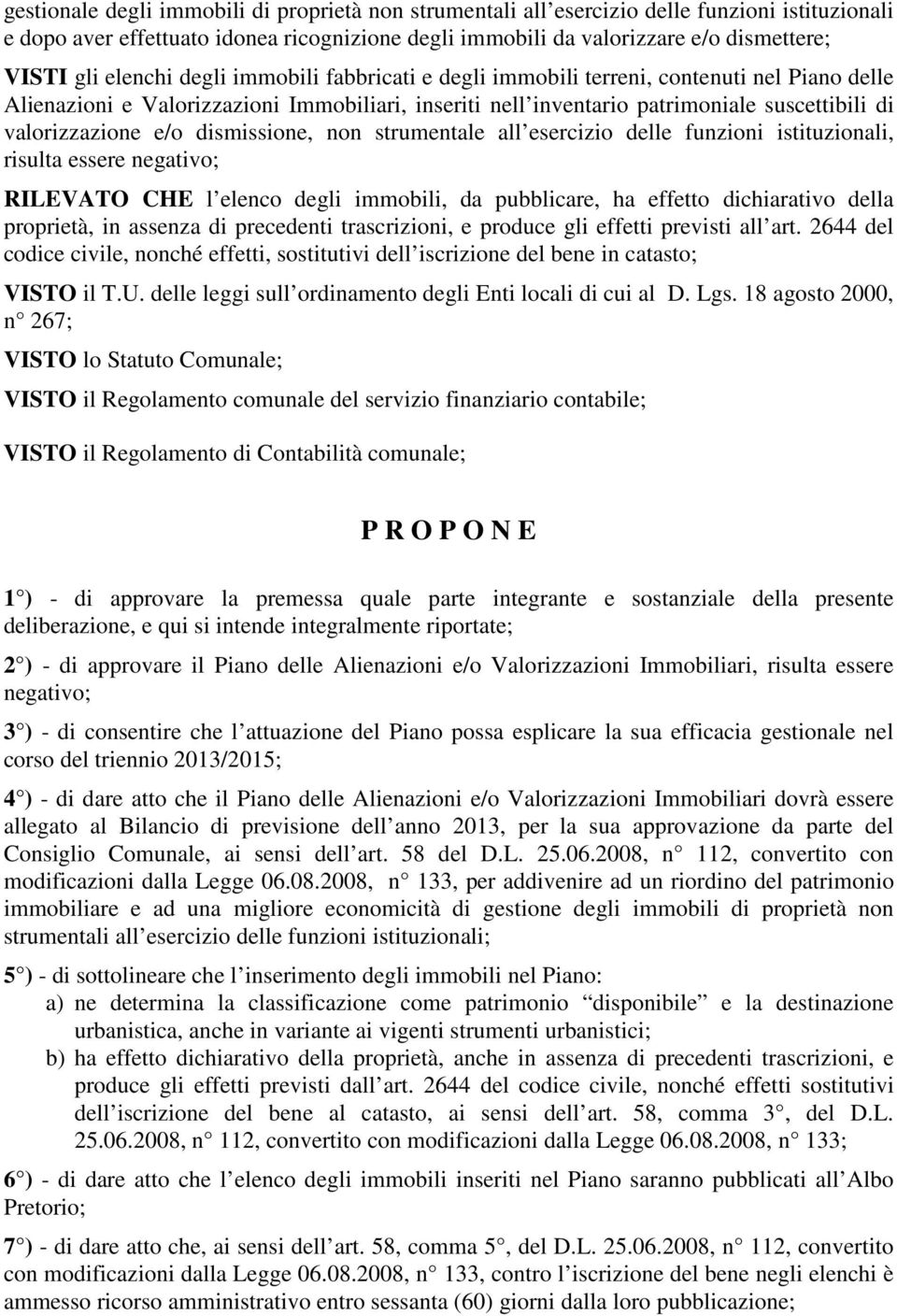 e/o dismissione, non strumentale all esercizio delle funzioni istituzionali, risulta essere negativo; RILEVATO CHE l elenco degli immobili, da pubblicare, ha effetto dichiarativo della proprietà, in