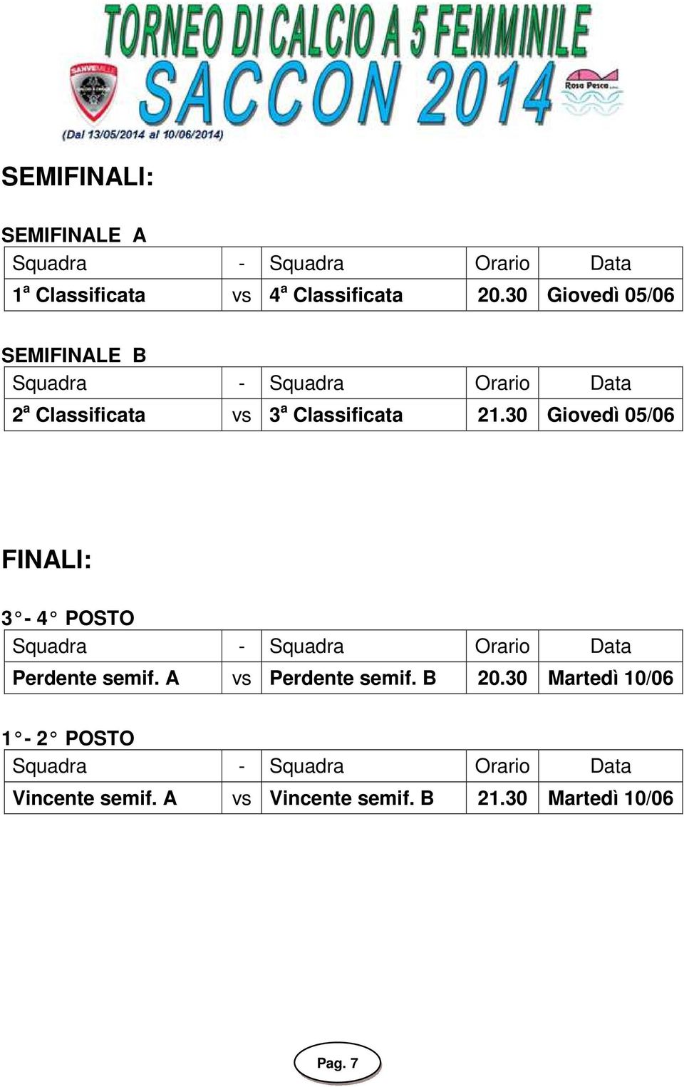 30 Giovedì 05/06 FINALI: 3-4 POSTO Squadra - Squadra Orario Data Perdente semif. A vs Perdente semif.
