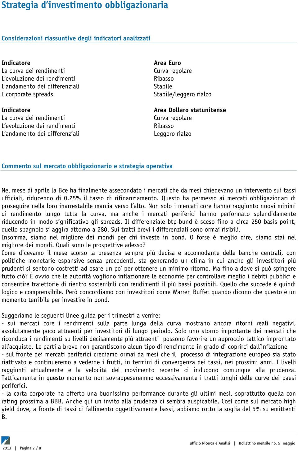 statunitense Curva regolare Ribasso Leggero rialzo Commento sul mercato obbligazionario e strategia operativa Nel mese di aprile la Bce ha finalmente assecondato i mercati che da mesi chiedevano un