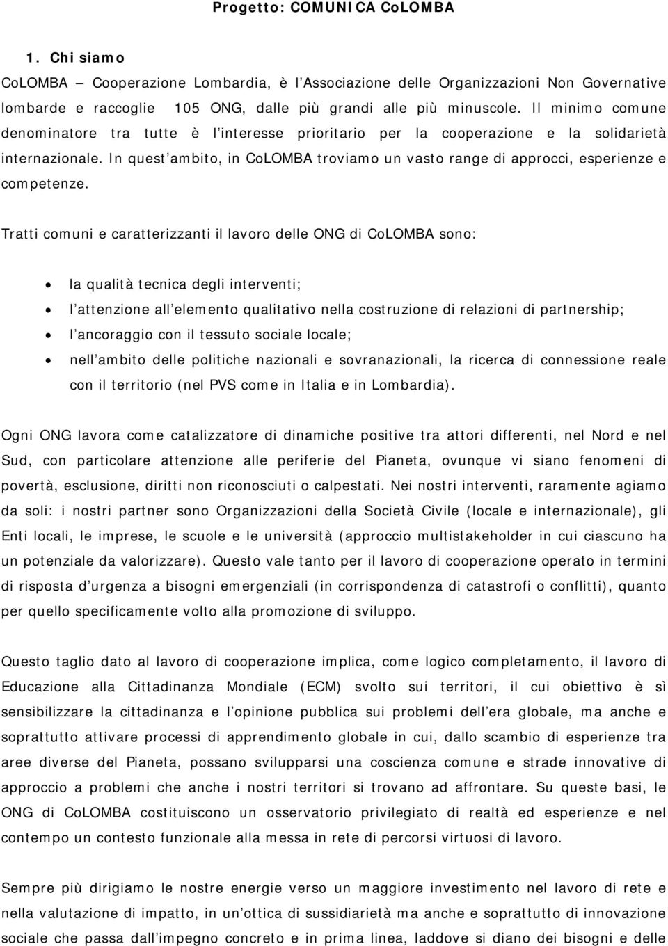 In quest ambito, in CoLOMBA troviamo un vasto range di approcci, esperienze e competenze.