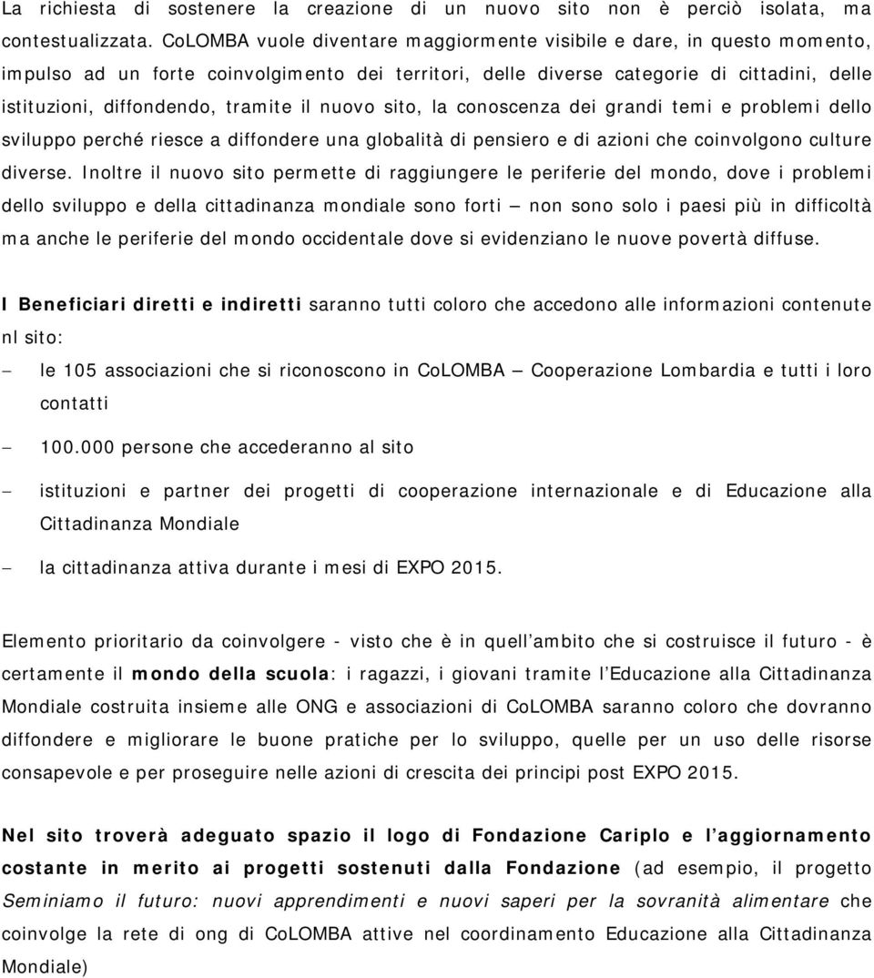 tramite il nuovo sito, la conoscenza dei grandi temi e problemi dello sviluppo perché riesce a diffondere una globalità di pensiero e di azioni che coinvolgono culture diverse.