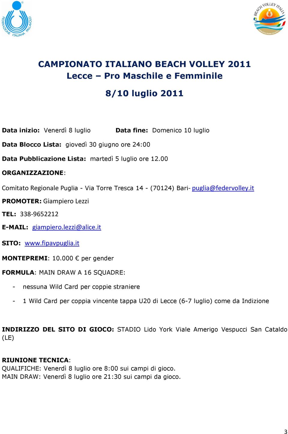 it PROMOTER: Giampiero Lezzi TEL: 338-9652212 E-MAIL: giampiero.lezzi@alice.it SITO: www.fipavpuglia.it MONTEPREMI: 10.