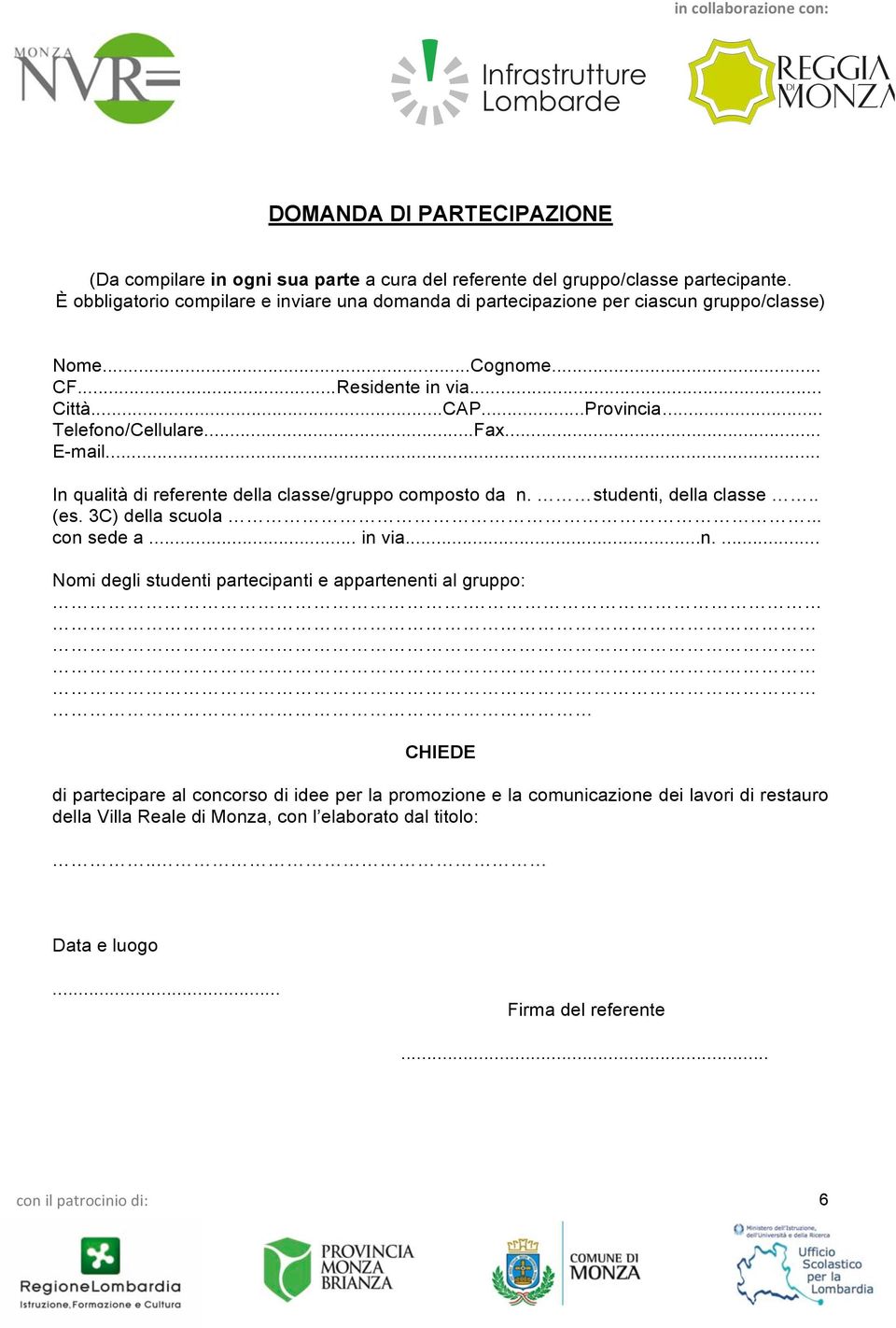 ..Fax... E-mail... In qualità di referente della classe/gruppo composto da n. studenti, della classe.. (es. 3C) della scuola... con sede a... in via...n.... Nomi degli studenti partecipanti e appartenenti al gruppo:.