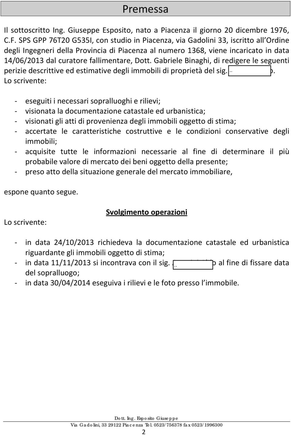 fallimentare, Dott. Gabriele Binaghi, di redigere le seguenti perizie descrittive ed estimative degli immobili di proprietà del sig. Aramini Aldo.