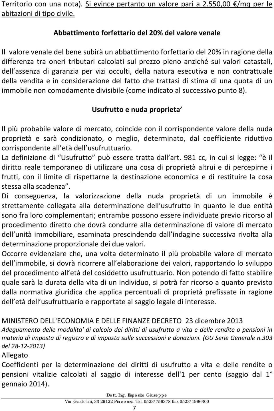 anziché sui valori catastali, dell assenza di garanzia per vizi occulti, della natura esecutiva e non contrattuale della vendita e in considerazione del fatto che trattasi di stima di una quota di un