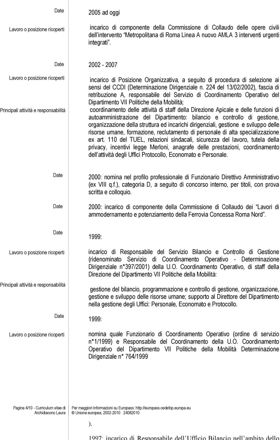 224 del 13/02/2002), fascia di retribuzione A, responsabile del Servizio di Coordinamento Operativo del Dipartimento VII Politiche della Mobilità; coordinamento delle attività di staff della