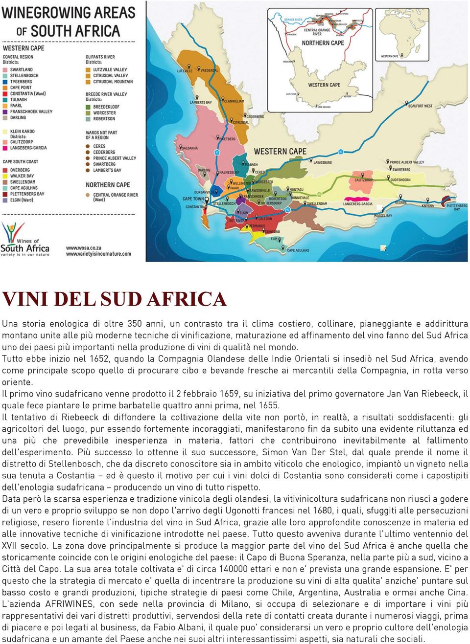 Tutto ebbe inizio nel 1652, quando la Compagnia Olandese delle Indie Orientali si insediò nel Sud Africa, avendo come principale scopo quello di procurare cibo e bevande fresche ai mercantili della