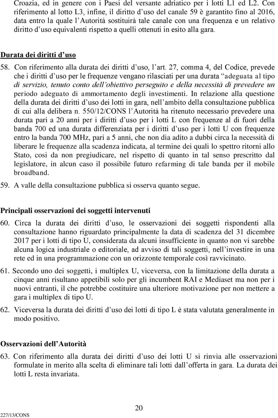 equivalenti rispetto a quelli ottenuti in esito alla gara. Durata dei diritti d uso 58. Con riferimento alla durata dei diritti d uso, l art.