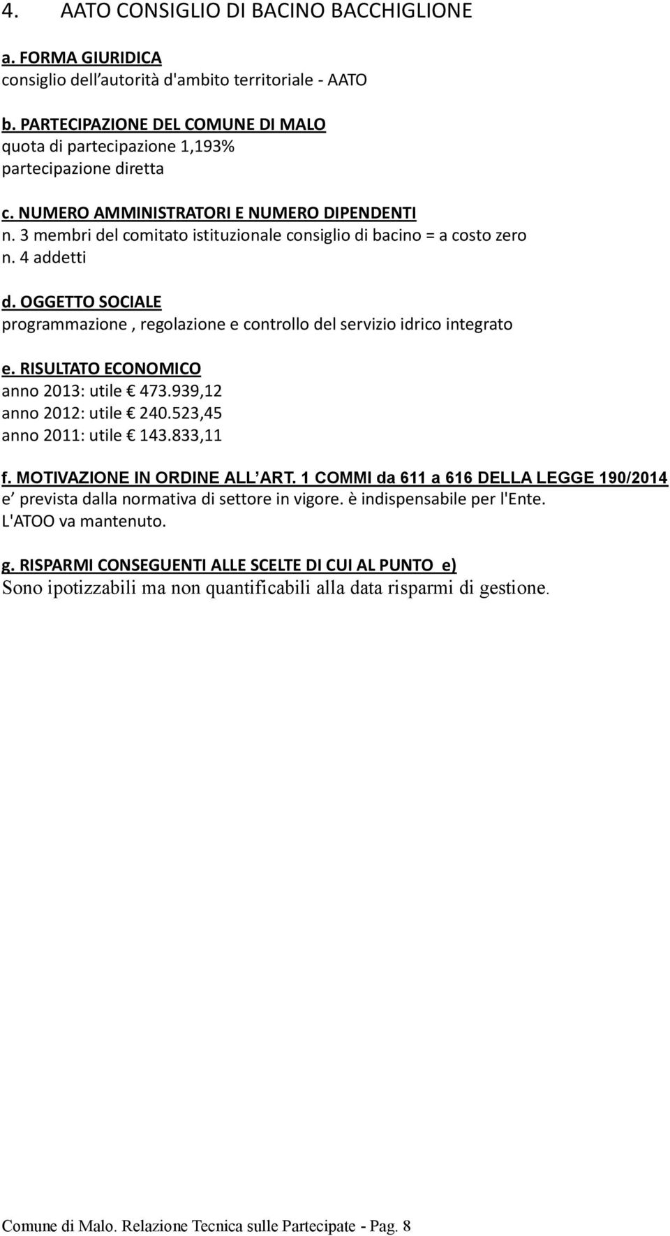 4 addetti programmazione, regolazione e controllo del servizio idrico integrato anno 2013: utile 473.939,12 anno 2012: utile 240.523,45 anno 2011: utile 143.