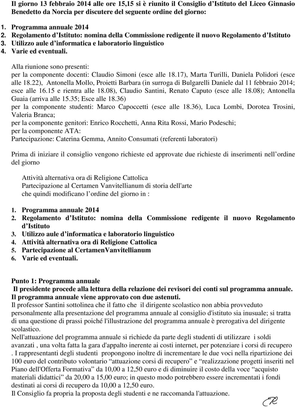 Alla riunione sono presenti: per la componente docenti: Claudio Simoni (esce alle 18.17), Marta Turilli, Daniela Polidori (esce alle 18.