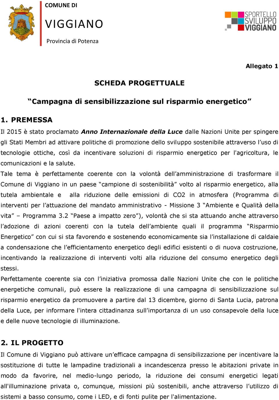 tecnologie ottiche, così da incentivare soluzioni di risparmio energetico per l'agricoltura, le comunicazioni e la salute.