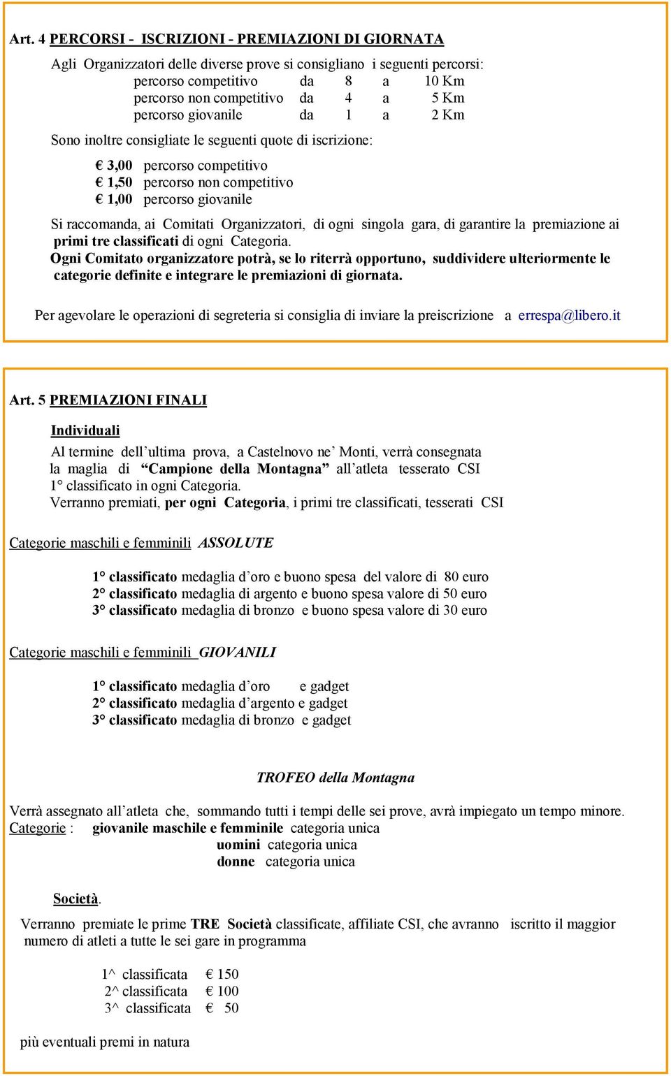 Organizzatori, di ogni singola gara, di garantire la premiazione ai primi tre classificati di ogni Categoria.