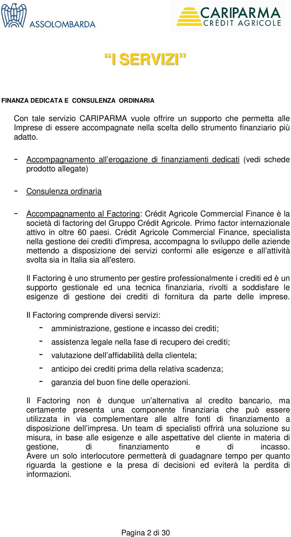 - Accompagnamento all erogazione di finanziamenti dedicati (vedi schede prodotto allegate) - Consulenza ordinaria - Accompagnamento al Factoring: Crédit Agricole Commercial Finance è la società di