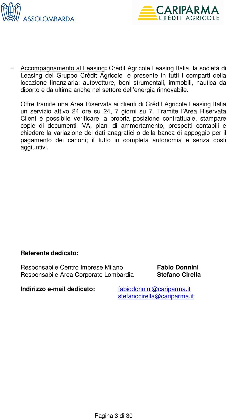 Offre tramite una Area Riservata ai clienti di Crédit Agricole Leasing Italia un servizio attivo 24 ore su 24, 7 giorni su 7.