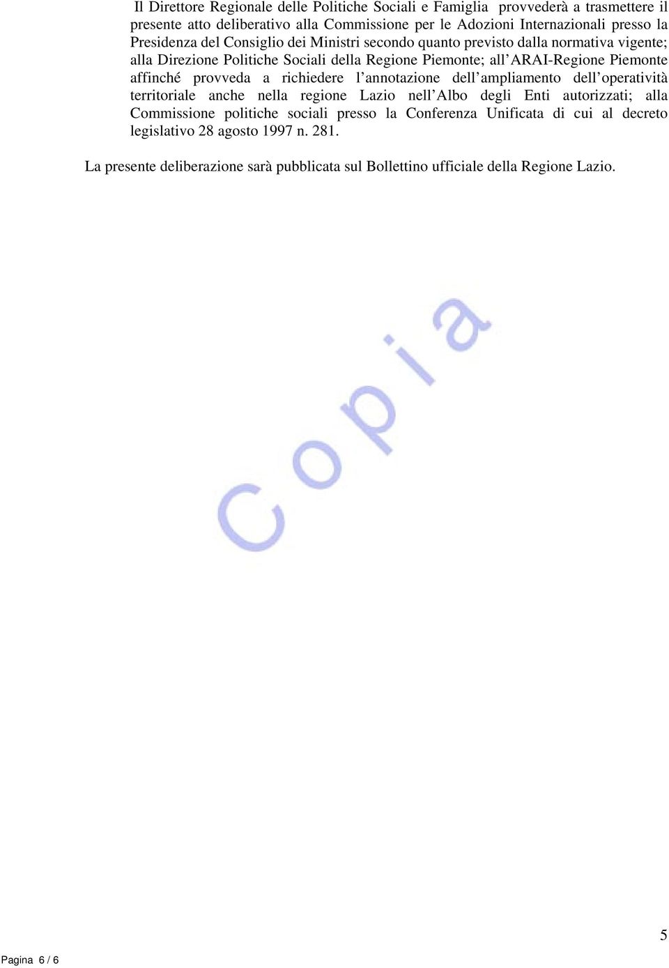 provveda a richiedere l annotazione dell ampliamento dell operatività territoriale anche nella regione Lazio nell Albo degli Enti autorizzati; alla Commissione politiche sociali