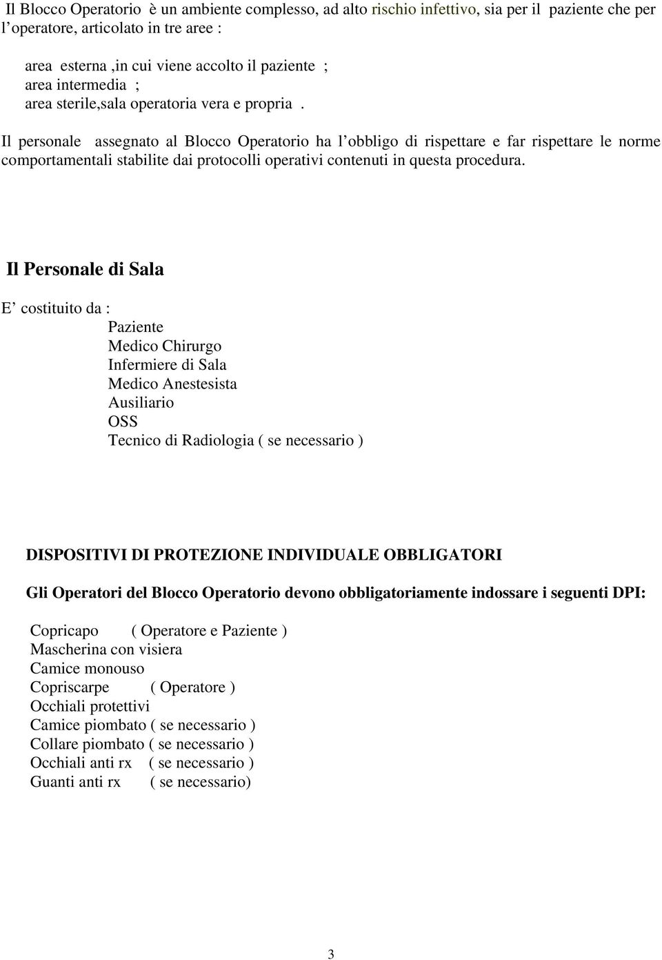 Il personale assegnato al Blocco Operatorio ha l obbligo di rispettare e far rispettare le norme comportamentali stabilite dai protocolli operativi contenuti in questa procedura.