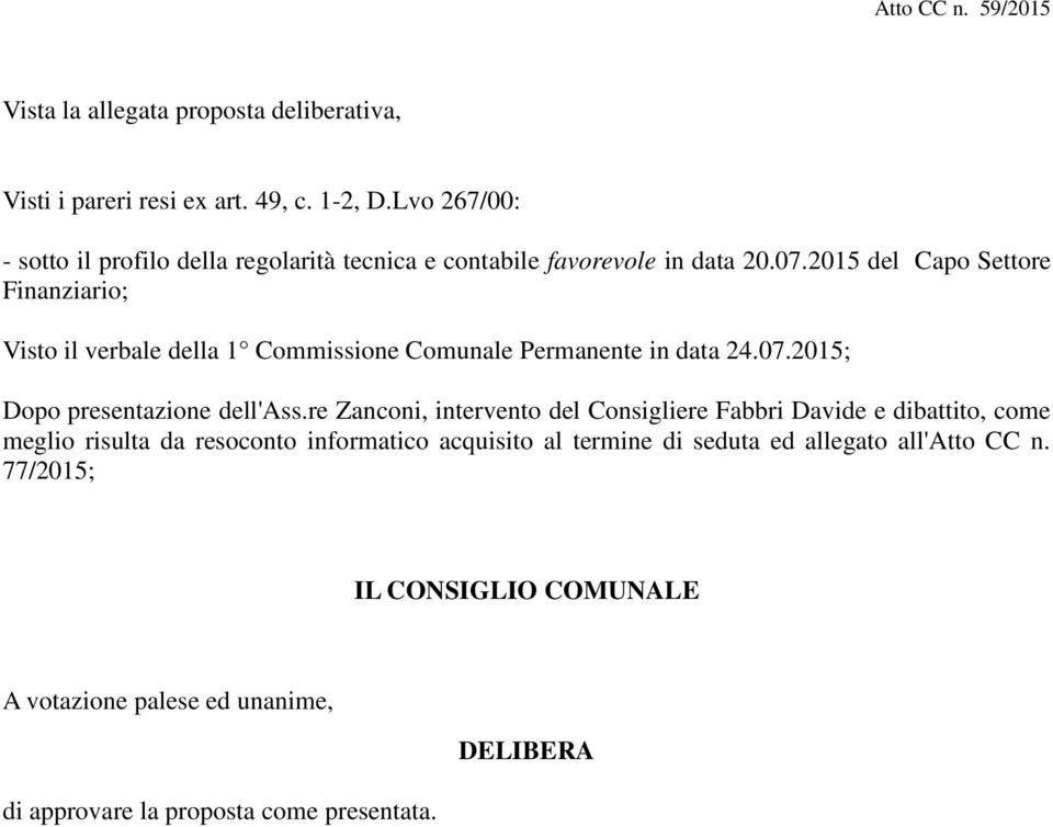 2015 del Capo Settore Finanziario; Visto il verbale della 1 Commissione Comunale Permanente in data 24.07.2015; Dopo presentazione dell'ass.