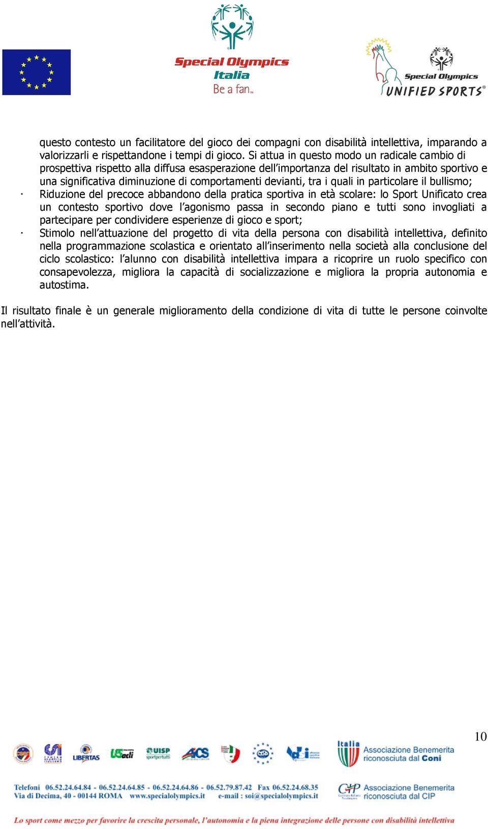 devianti, tra i quali in particolare il bullismo; Riduzione del precoce abbandono della pratica sportiva in età scolare: lo Sport Unificato crea un contesto sportivo dove l agonismo passa in secondo