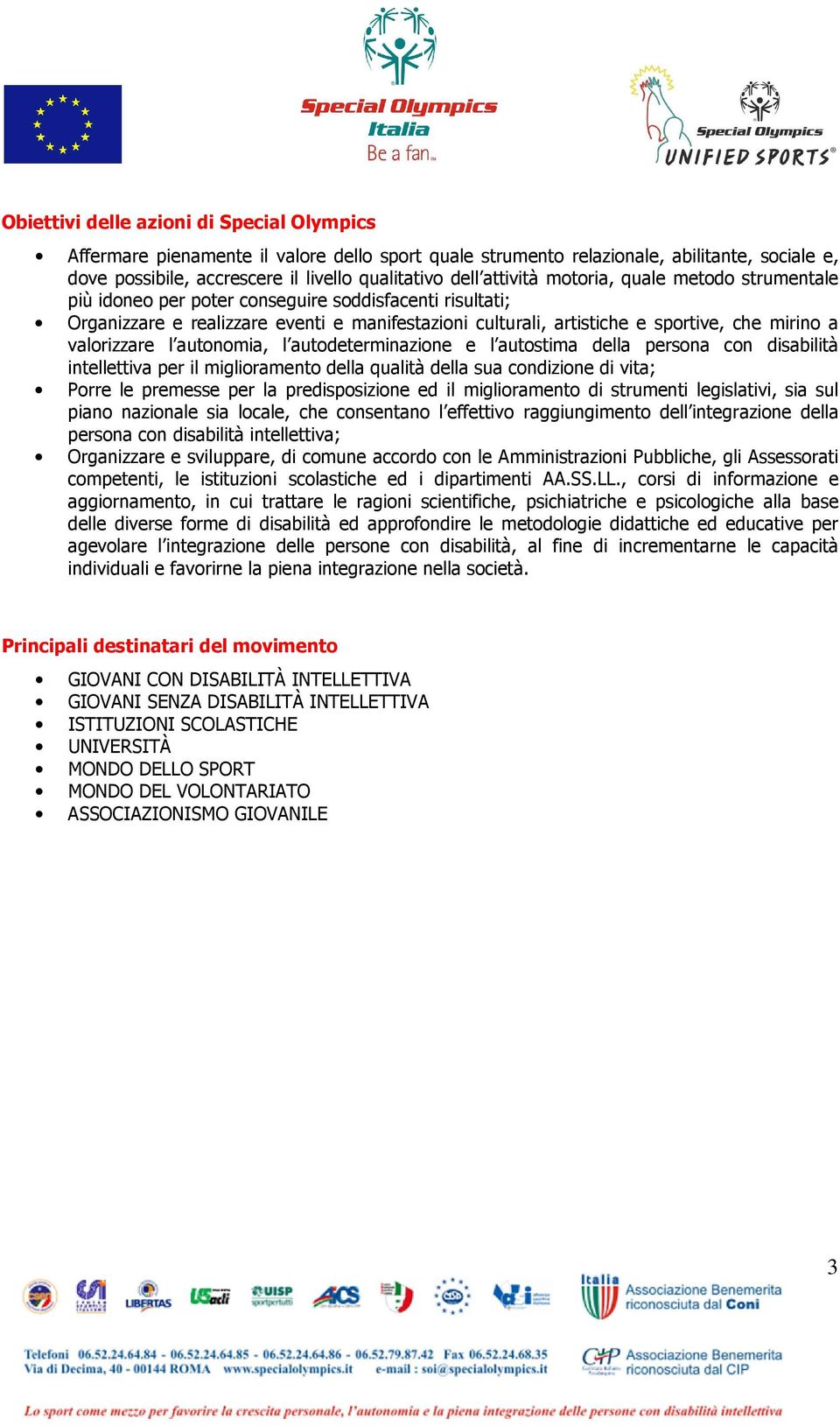 valorizzare l autonomia, l autodeterminazione e l autostima della persona con disabilità intellettiva per il miglioramento della qualità della sua condizione di vita; Porre le premesse per la