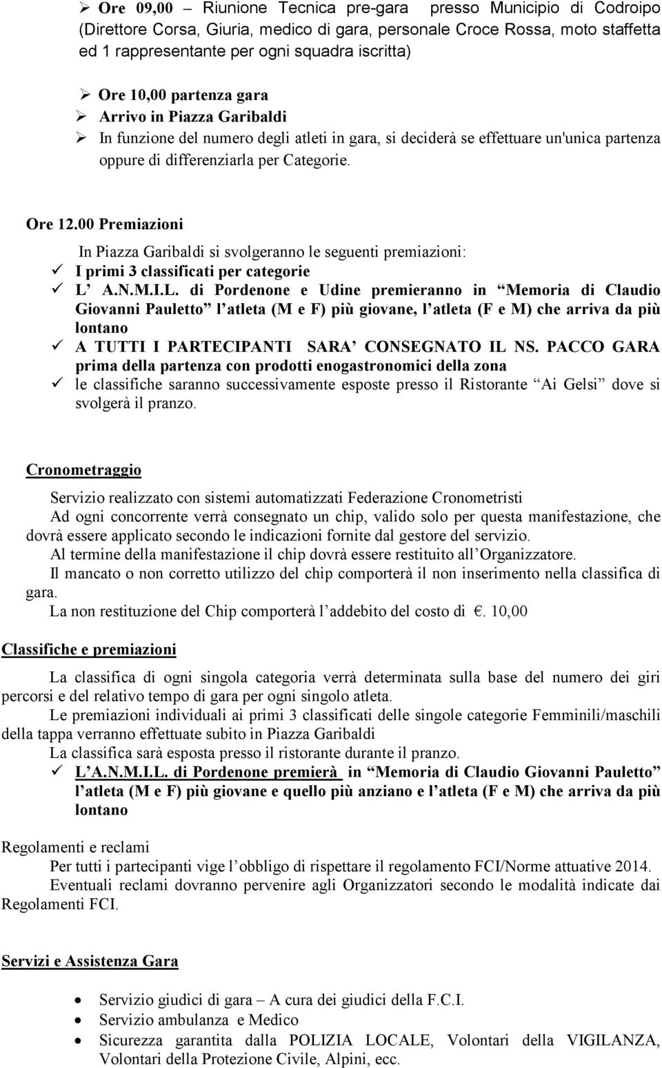 00 Premiazioni In Piazza Garibaldi si svolgeranno le seguenti premiazioni: I primi 3 classificati per categorie L 