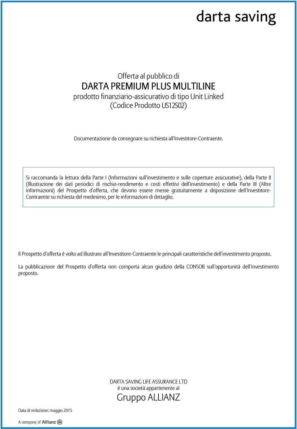 Si raccomanda la lettura della (Informazioni sull investimento e sulle coperture assicurative), della I (Illustrazione dei dati periodici di rischio-rendimento e costi effettivi dell investimento) e