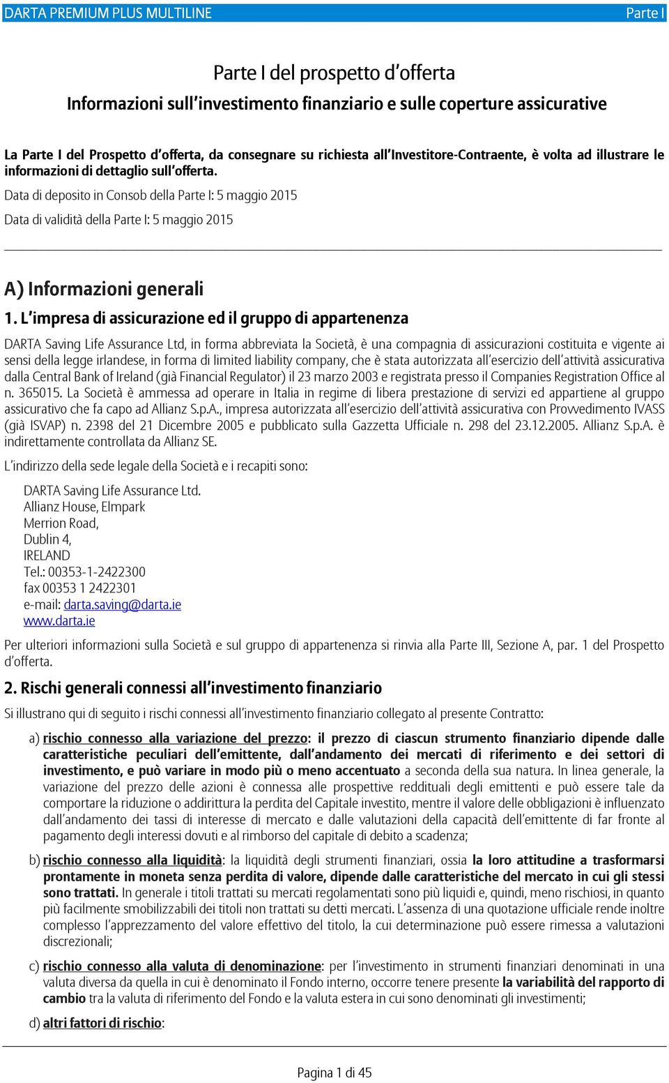 L impresa di assicurazione ed il gruppo di appartenenza DARTA Saving Life Assurance Ltd, in forma abbreviata la Società, è una compagnia di assicurazioni costituita e vigente ai sensi della legge