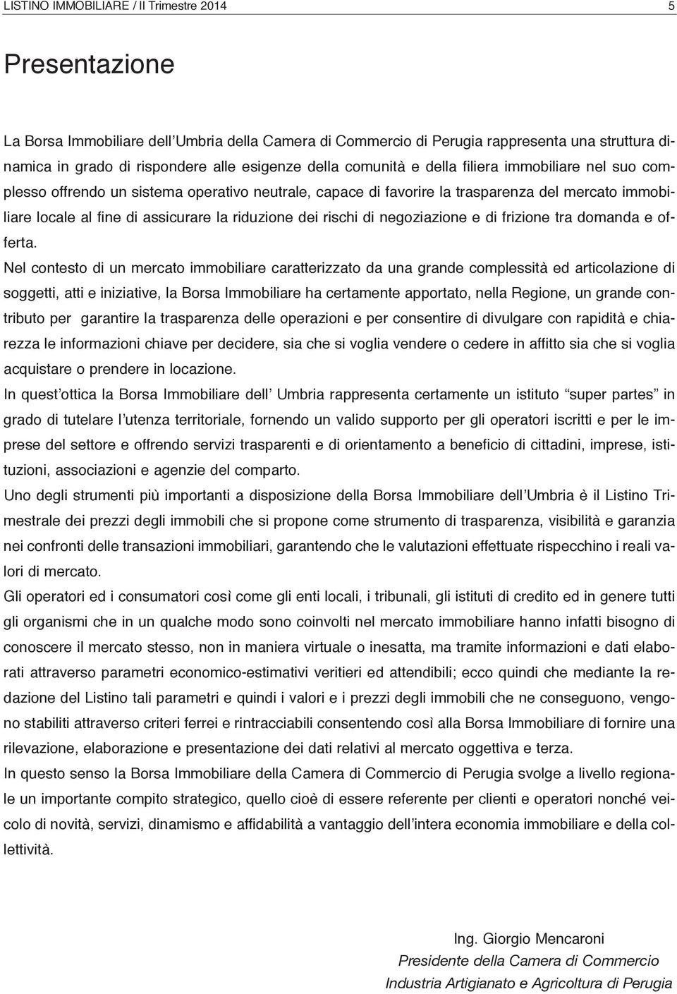 immobiliare locale al fine di assicurare la riduzione dei rischi di negoziazione e di frizione tra domanda e offerta.