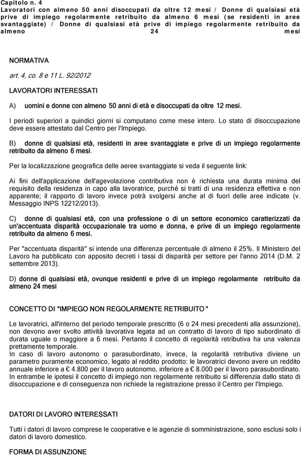 qualsiasi età prive di impiego regolarmente retribuito da almeno 24 mesi NORMATIVA art. 4, co. 8 e 11 L.