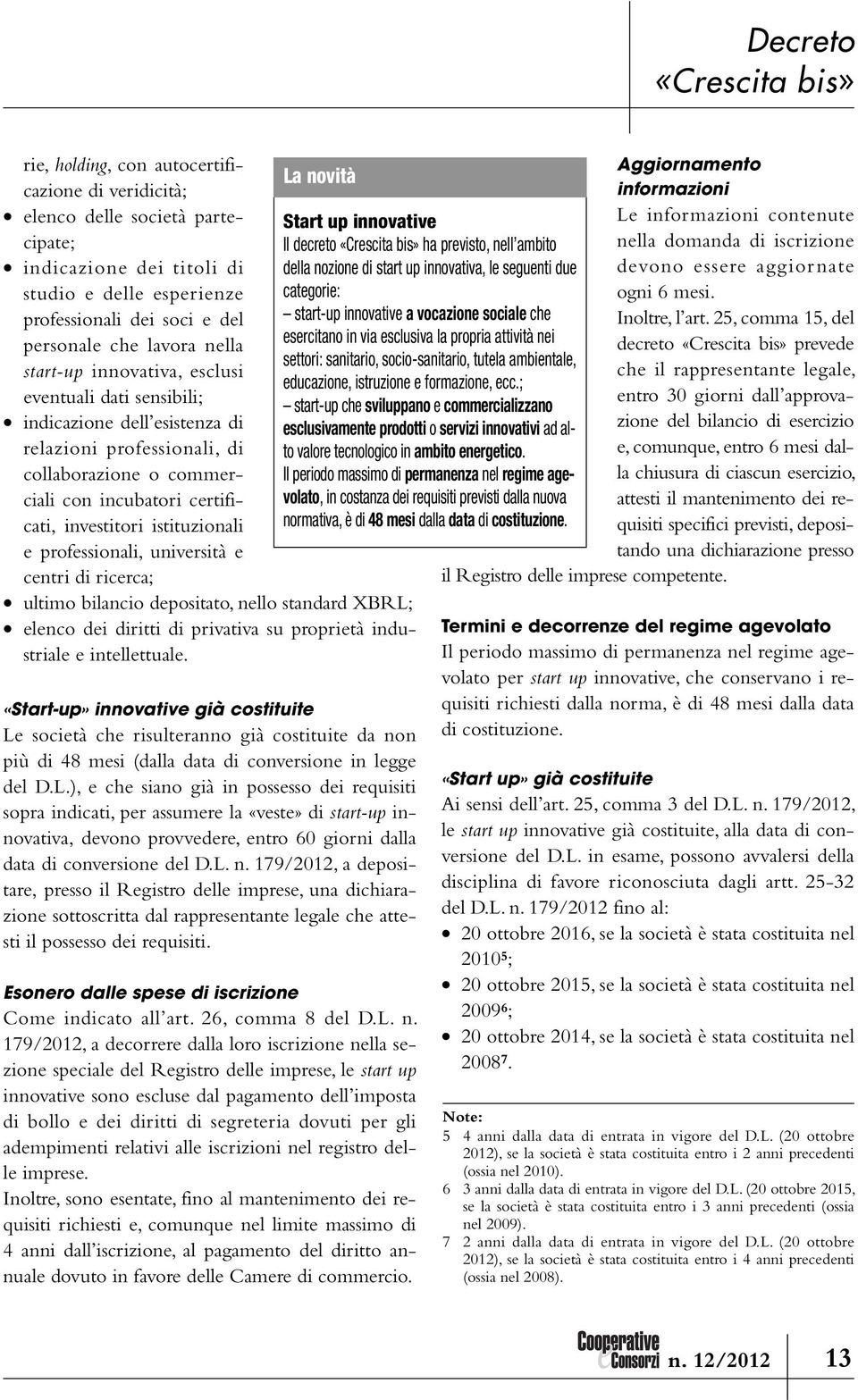 professionali, università e centri di ricerca; ultimo bilancio depositato, nello standard XBRL; elenco dei diritti di privativa su proprietà industriale e intellettuale.