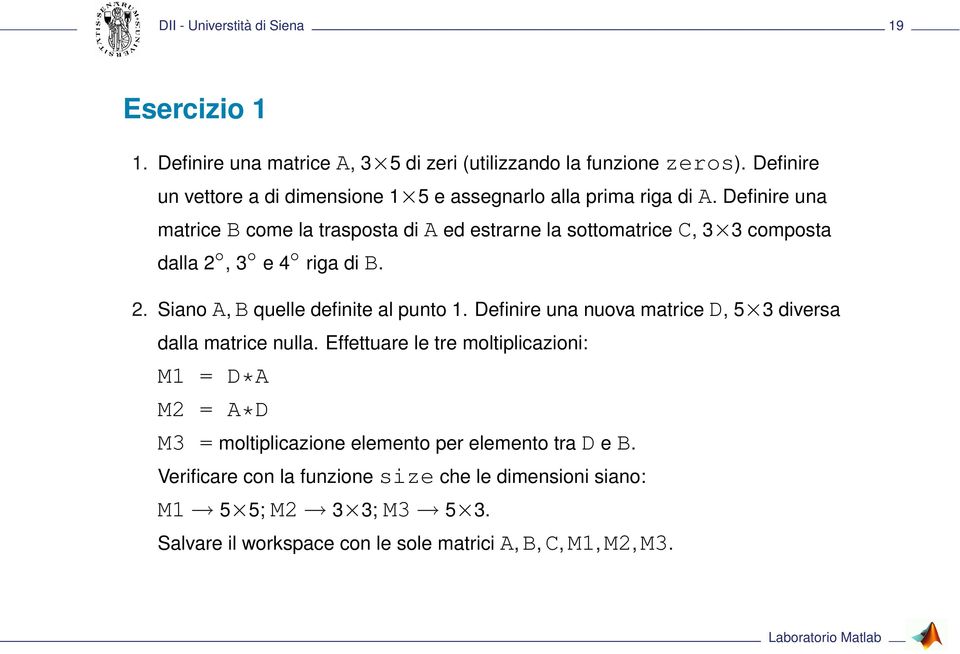 Definire una matrice B come la trasposta di A ed estrarne la sottomatrice C, 3 3 composta dalla 2, 3 e 4 riga di B. 2. Siano A, B quelle definite al punto 1.