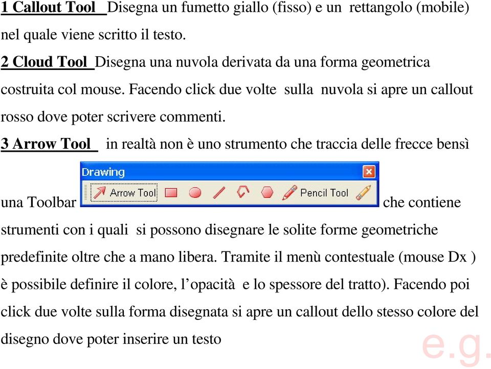 3 Arrow Tool in realtà non è uno strumento che traccia delle frecce bensì una Toolbar che contiene strumenti con i quali si possono disegnare le solite forme geometriche predefinite