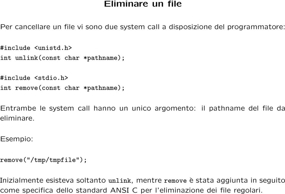 h> int remove(const char *pathname); Entrambe le system call hanno un unico argomento: il pathname del file da