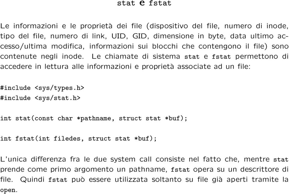 Le chiamate di sistema stat e fstat permettono di accedere in lettura alle informazioni e proprietà associate ad un file: #include <sys/types.h> #include <sys/stat.