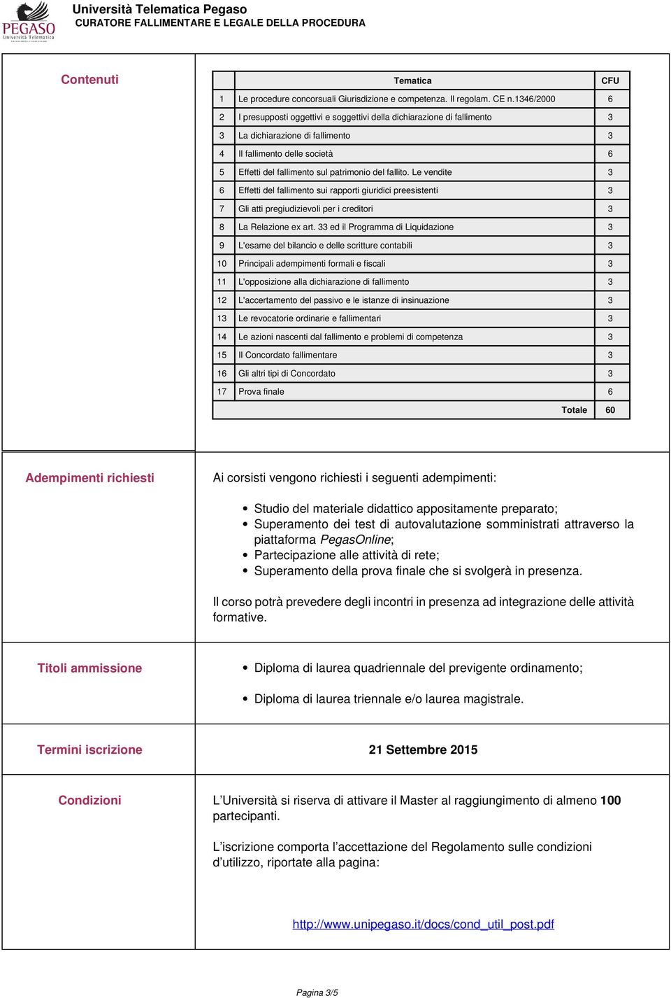 fallito. Le vendite 3 6 Effetti del fallimento sui rapporti giuridici preesistenti 3 7 Gli atti pregiudizievoli per i creditori 3 8 La Relazione ex art.