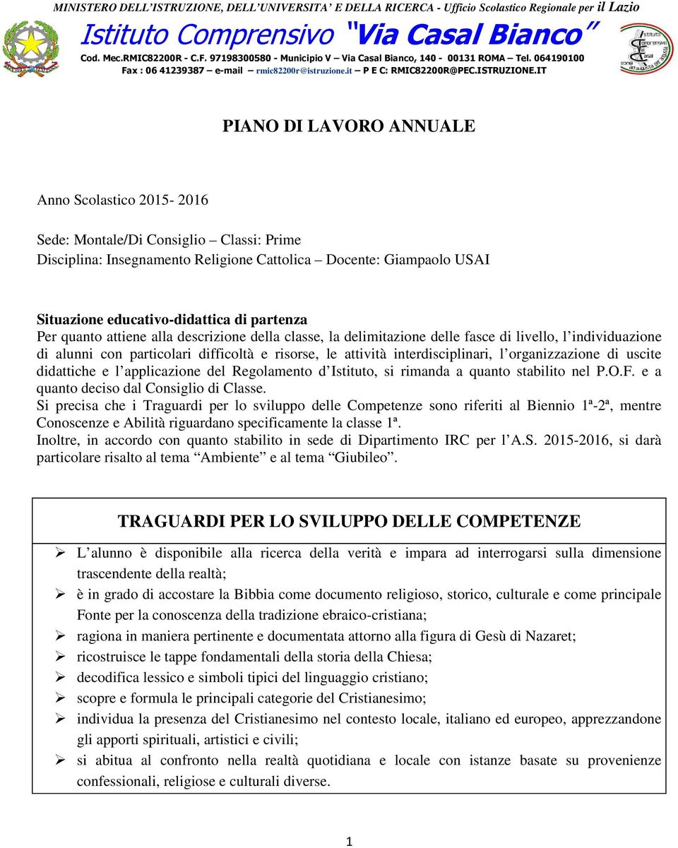 IT PIANO DI LAVORO ANNUALE Anno Scolastico 2015-2016 Sede: Montale/Di Consiglio Classi: Prime Disciplina: Insegnamento Religione Cattolica Docente: Giampaolo USAI Situazione educativo-didattica di