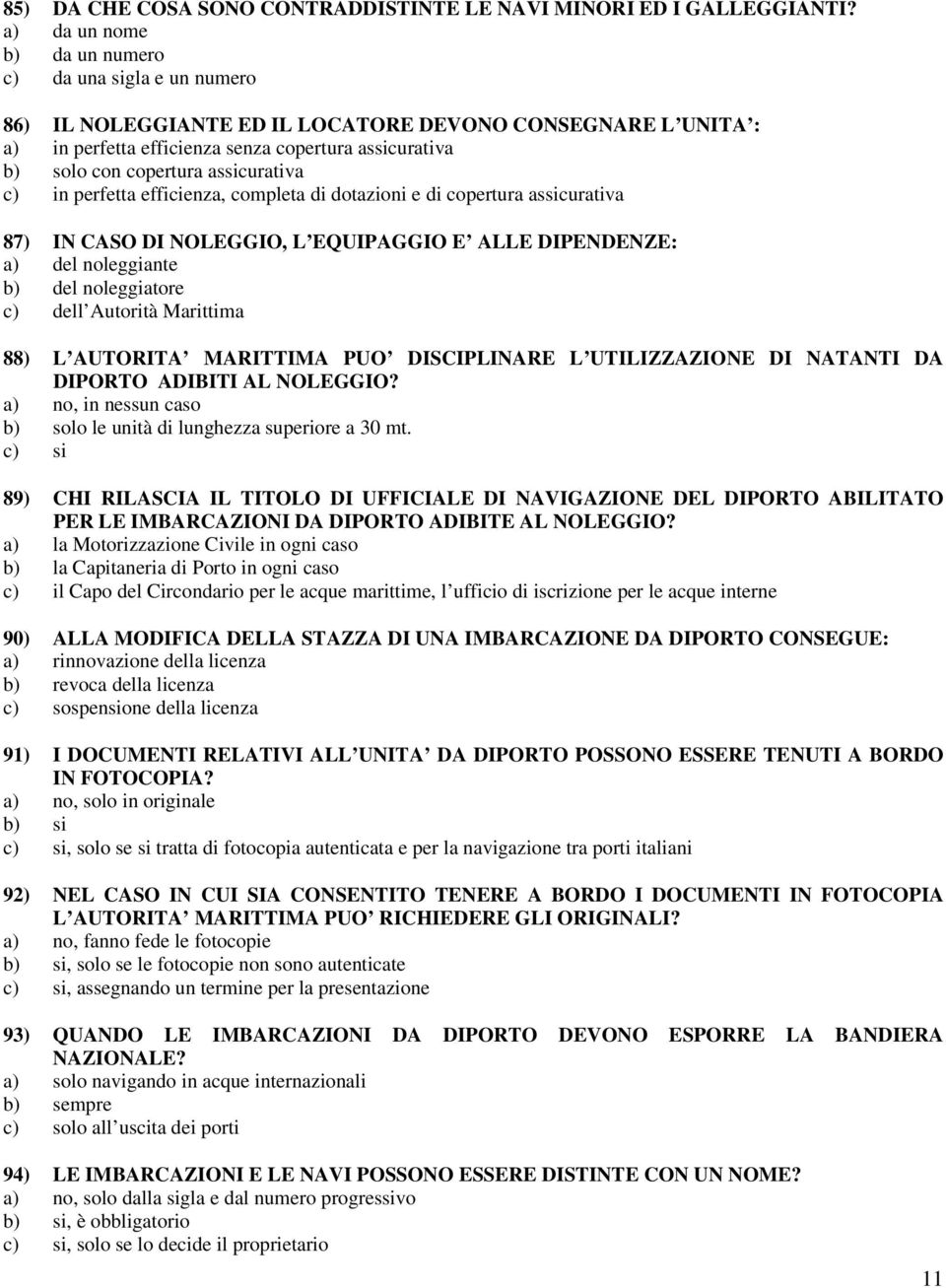 assicurativa c) in perfetta efficienza, completa di dotazioni e di copertura assicurativa 87) IN CASO DI NOLEGGIO, L EQUIPAGGIO E ALLE DIPENDENZE: a) del noleggiante b) del noleggiatore c) dell