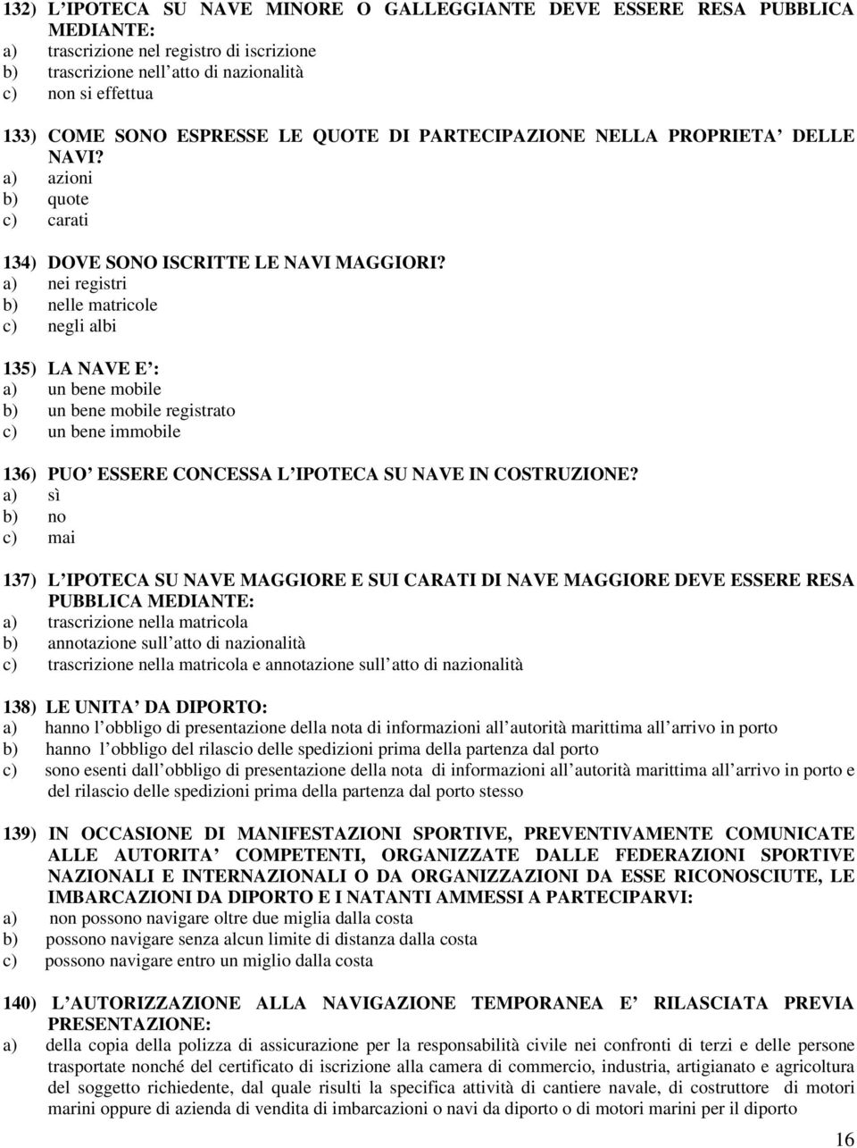 a) nei registri b) nelle matricole c) negli albi 135) LA NAVE E : a) un bene mobile b) un bene mobile registrato c) un bene immobile 136) PUO ESSERE CONCESSA L IPOTECA SU NAVE IN COSTRUZIONE?