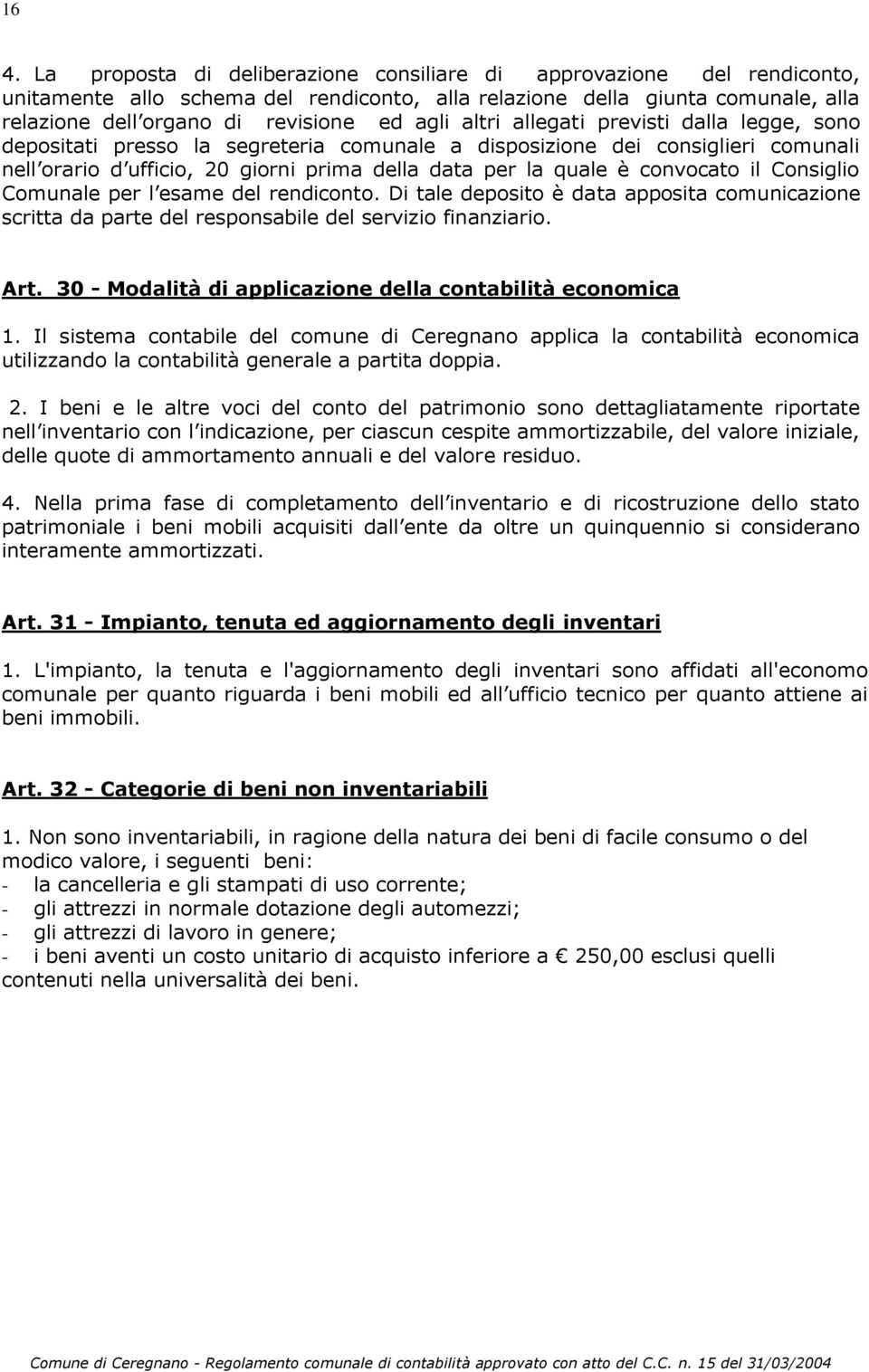 convocato il Consiglio Comunale per l esame del rendiconto. Di tale deposito è data apposita comunicazione scritta da parte del responsabile del servizio finanziario. Art.