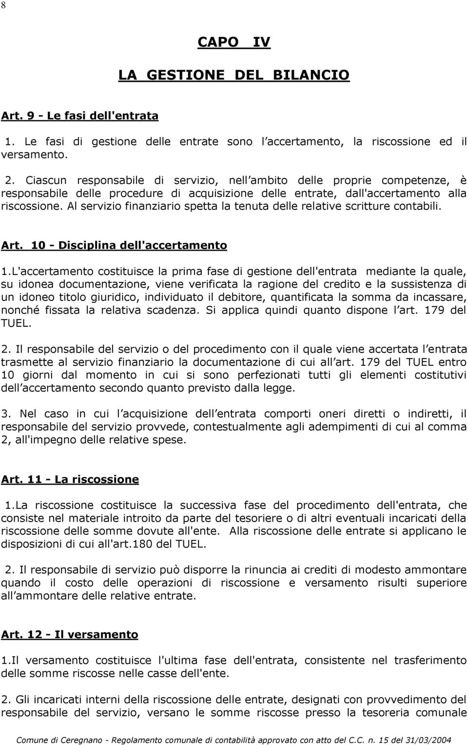 Al servizio finanziario spetta la tenuta delle relative scritture contabili. Art. 10 - Disciplina dell'accertamento 1.