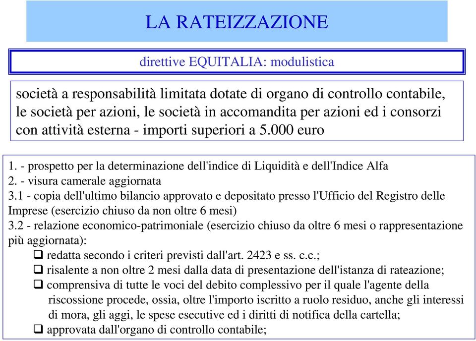 1 - copia dell'ultimo bilancio approvato e depositato presso l'ufficio del Registro delle Imprese (esercizio chiuso da non oltre 6 mesi) 3.