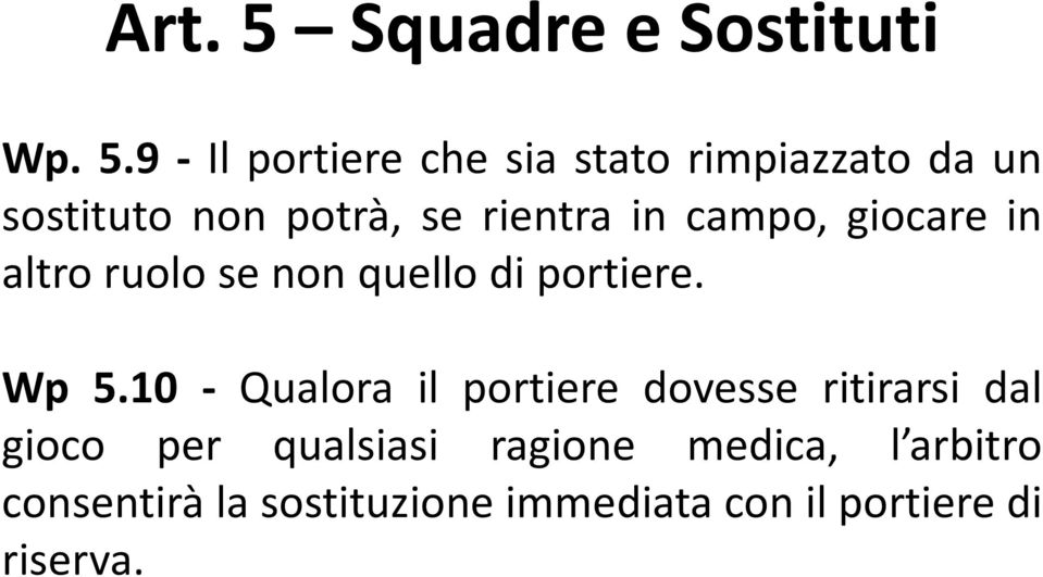 9 - Il portiere che sia stato rimpiazzato da un sostituto non potrà, se rientra in