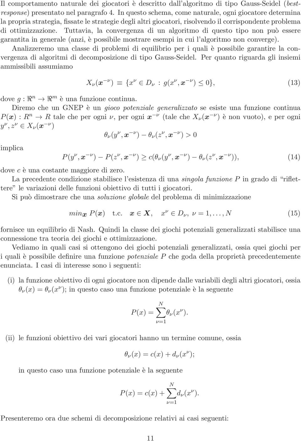 Tuttavia, la convergenza di un algoritmo di questo tipo non può essere garantita in generale (anzi, è possibile mostrare esempi in cui l algoritmo non converge).