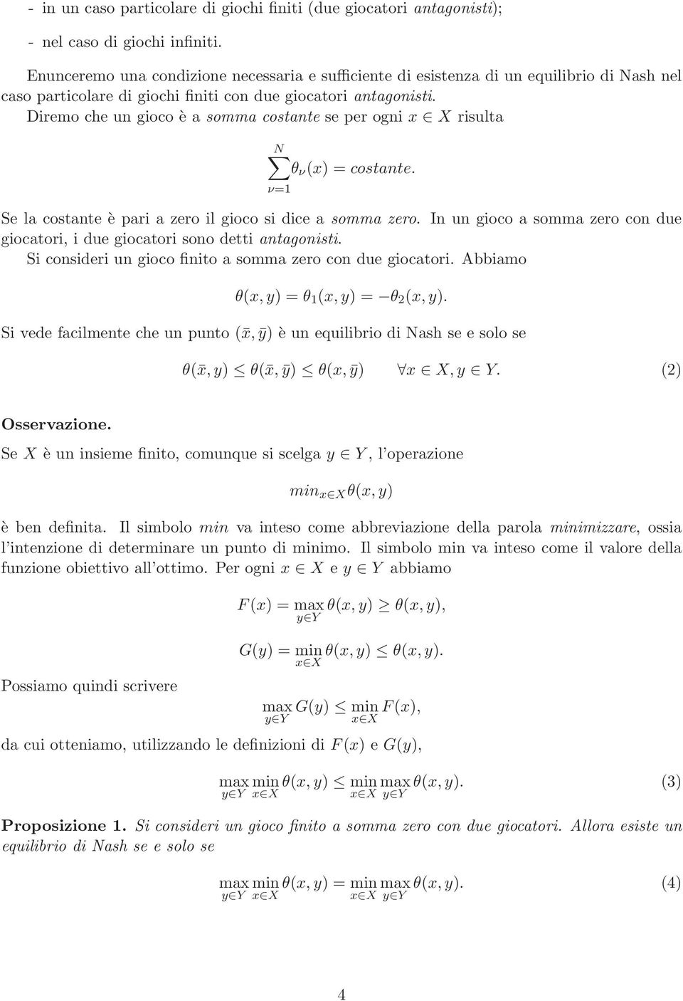 Diremo che un gioco è a somma costante se per ogni x X risulta N θ ν (x) = costante. ν=1 Se la costante è pari a zero il gioco si dice a somma zero.