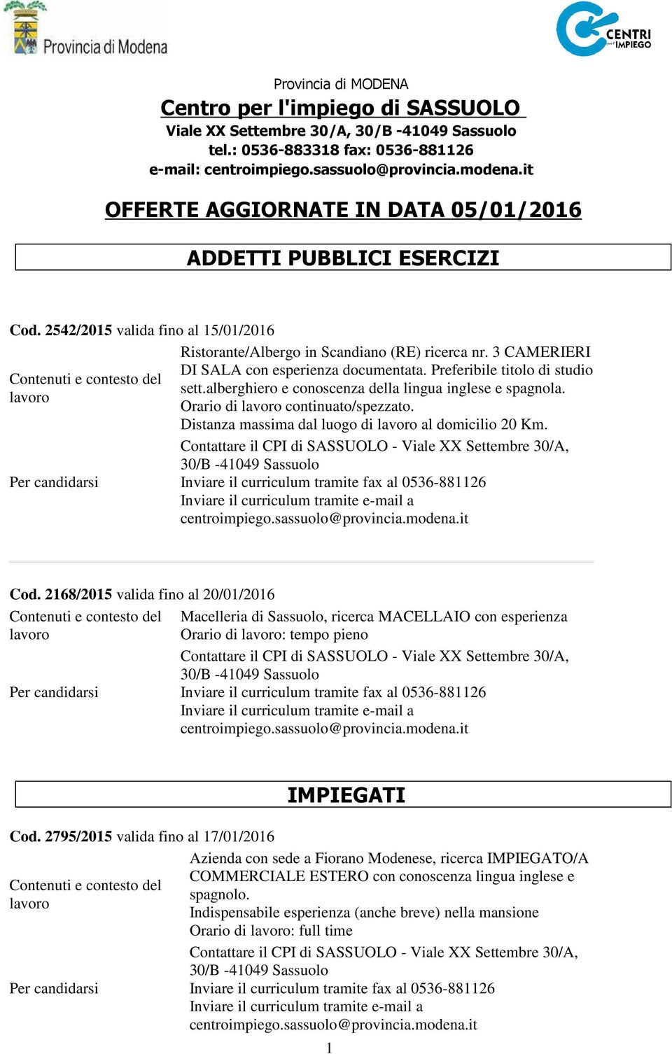 alberghiero e conoscenza della lingua inglese e spagnola. Orario di continuato/spezzato. Distanza massima dal luogo di al domicilio 20 Km. 30/A, Cod.