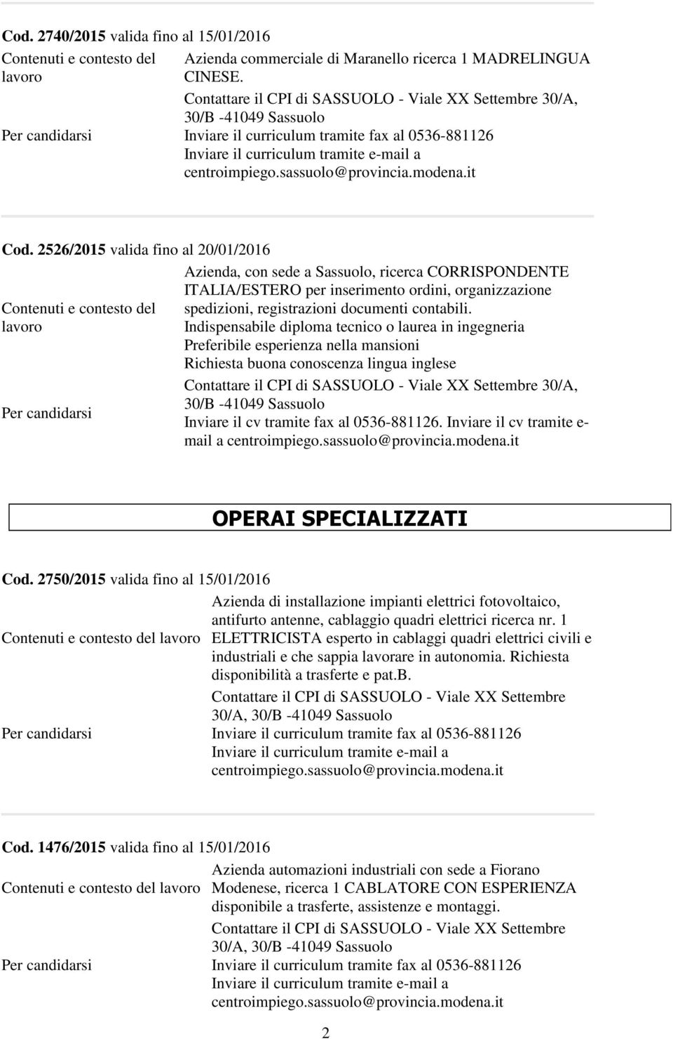 Indispensabile diploma tecnico o laurea in ingegneria Preferibile esperienza nella mansioni Richiesta buona conoscenza lingua inglese 30/A, Inviare il cv tramite fax al 0536-881126.