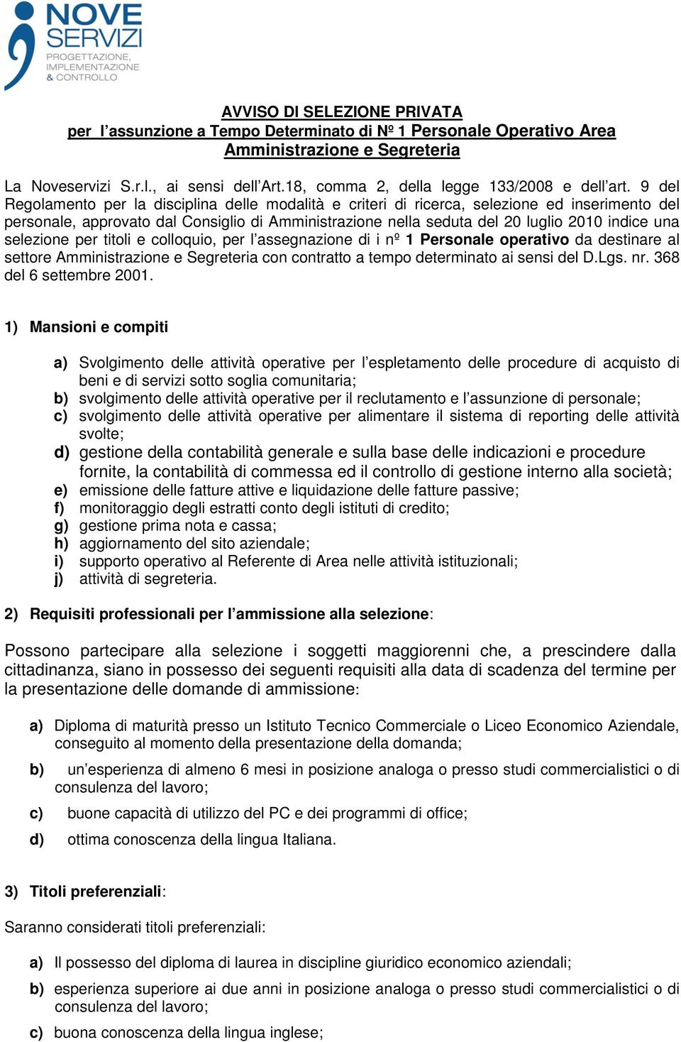 9 del Regolamento per la disciplina delle modalità e criteri di ricerca, selezione ed inserimento del personale, approvato dal Consiglio di Amministrazione nella seduta del 20 luglio 2010 indice una