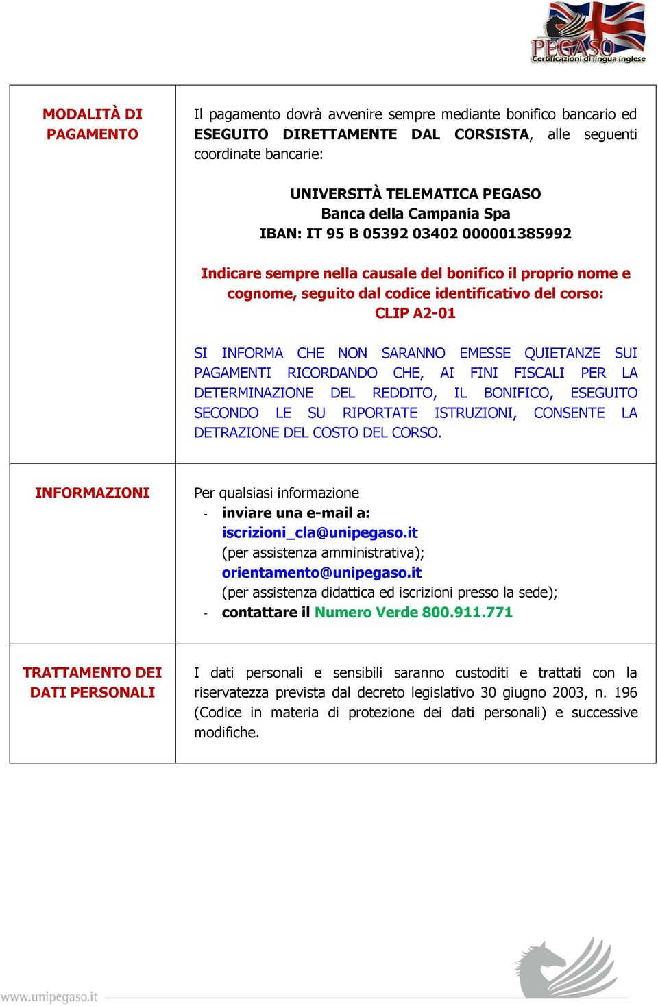 SARANNO EMESSE QUIETANZE SUI PAGAMENTI RICORDANDO CHE, AI FINI FISCALI PER LA DETERMINAZIONE DEL REDDITO, IL BONIFICO, ESEGUITO SECONDO LE SU RIPORTATE ISTRUZIONI, CONSENTE LA DETRAZIONE DEL COSTO