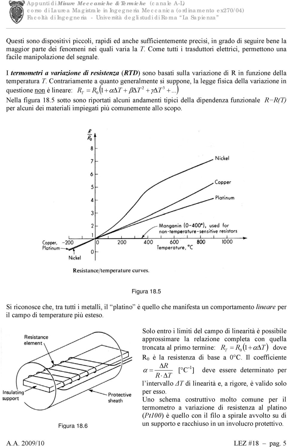 Contrariamente a quanto generalmente si suppone, la legge fisica della variazione in 2 3 questione non è lineare: R T = R0 ( 1+ α ΔT + βδt + γδt +...) Nella figura 18.